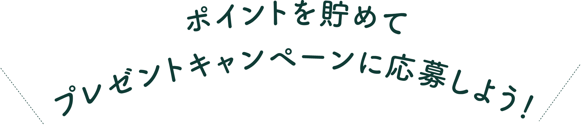 ポイントを貯めて　プレゼントキャンペーンに応募しよう！