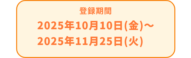 登録期間 2025年10月10日(金)～2025年11月25日(火)