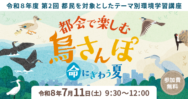 【イベント情報】「都会で楽しむ鳥さんぽ～命にぎわう夏～」を掲載しました。